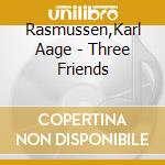 Rasmussen,Karl Aage - Three Friends cd