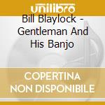 Bill Blaylock - Gentleman And His Banjo cd