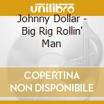 Johnny Dollar - Big Rig Rollin' Man cd