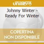 Johnny Winter - Ready For Winter cd