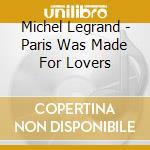 Michel Legrand - Paris Was Made For Lovers cd