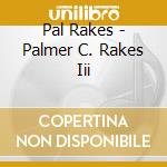 Pal Rakes - Palmer C. Rakes Iii cd