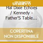 Hal Dixie Echoes / Kennedy - Father'S Table Grace cd