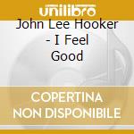 John Lee Hooker - I Feel Good cd musicale