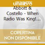 Abbott & Costello - When Radio Was King! (Featuring Who's On First And The Hunting Trip) cd