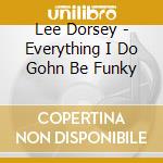 Lee Dorsey - Everything I Do Gohn Be Funky cd