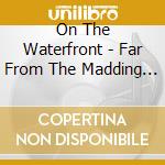 On The Waterfront - Far From The Madding Crowd - The Satril Years cd