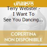 Terry Webster - I Want To See You Dancing - The Satril Years cd