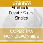 Starbuck - Private Stock Singles cd musicale