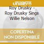Roy Drusky - Roy Drusky Sings Willie Nelson cd musicale