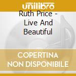 Ruth Price - Live And Beautiful cd musicale