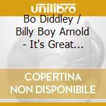 Bo Diddley / Billy Boy Arnold - It's Great To Be Rich cd