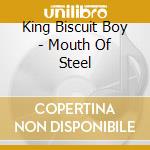 King Biscuit Boy - Mouth Of Steel cd