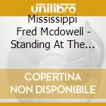 Mississippi Fred Mcdowell - Standing At The Burying Ground cd