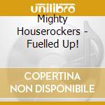 Mighty Houserockers - Fuelled Up! cd