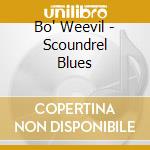 Bo' Weevil - Scoundrel Blues cd musicale