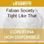 Fabian Society - Tight Like That cd
