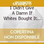I Didn't Give A Damn If Whites Bought It Vol. 5 / Various cd musicale