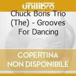 Chuck Boris Trio (The) - Grooves For Dancing cd musicale