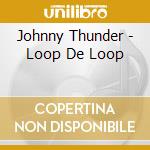 Johnny Thunder - Loop De Loop cd