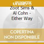 Zoot Sims & Al Cohn - Either Way cd musicale di Zoot sims & al cohn