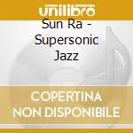 Sun Ra - Supersonic Jazz cd musicale di Ra Sun