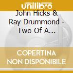 John Hicks & Ray Drummond - Two Of A Kind cd musicale di John Hicks & Ray Drummond