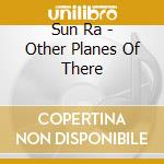 Sun Ra - Other Planes Of There cd musicale di Ra Sun