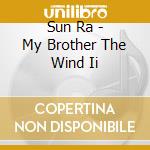 Sun Ra - My Brother The Wind Ii cd musicale di Ra Sun
