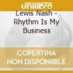 Lewis Nash - Rhythm Is My Business cd musicale di Nash Lewis