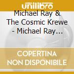Michael Ray & The Cosmic Krewe - Michael Ray & The Cosmic Krewe cd musicale di Michael ray & the cosmic krewe