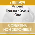 Vincent Herring - Scene One cd musicale di Herring Vincent