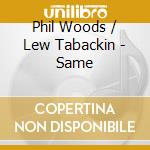 Phil Woods / Lew Tabackin - Same cd musicale di Phil woods & lew tabackin