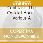 Cool Jazz- The Cocktail Hour - Various A cd