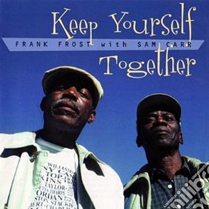 Frank Frost With Sam Carr - Keep Yourself Together cd musicale di Frank frost with sam carr