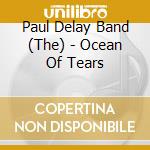 Paul Delay Band (The) - Ocean Of Tears cd