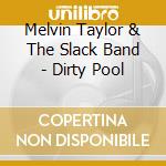Melvin Taylor & The Slack Band - Dirty Pool cd