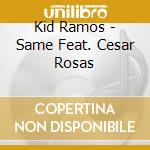 Kid Ramos - Same Feat. Cesar Rosas cd musicale di Kid Ramos