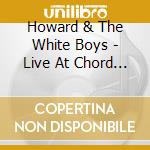 Howard & The White Boys - Live At Chord On Blues cd