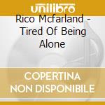 Rico Mcfarland - Tired Of Being Alone cd