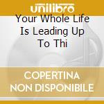Your Whole Life Is Leading Up To Thi cd