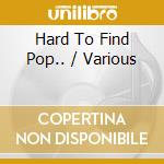 Hard To Find Pop.. / Various cd musicale