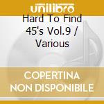 Hard To Find 45's Vol.9 / Various cd musicale