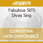 Fabulous 50'S Divas Sing cd musicale di V/A