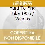 Hard To Find Juke 1956 / Various cd musicale di V/A