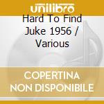 Hard To Find Juke 1956 / Various cd