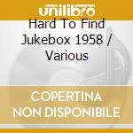 Hard To Find Jukebox 1958 / Various cd