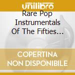 Rare Pop Instrumentals Of The Fifties / Various cd musicale