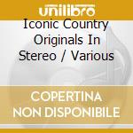 Iconic Country Originals In Stereo / Various cd musicale