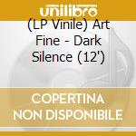 (LP Vinile) Art Fine - Dark Silence (12') vinile